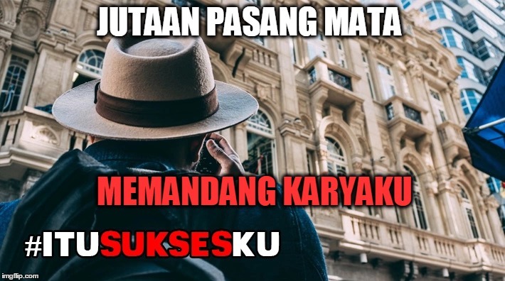 Jutaan Pasang Mata Memandang Karyaku #ITUSUKSESKU