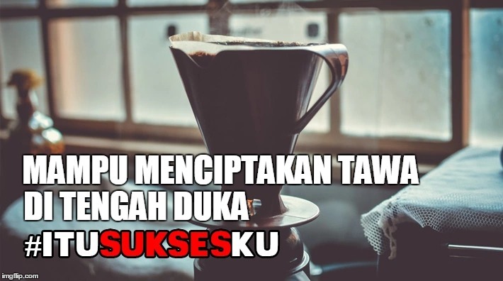 mampu menciptakan tawa di tengah duka #ITUSUKSESKU