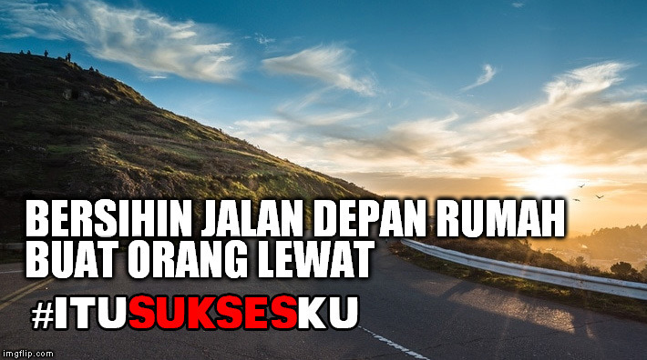 BERSIHIN JALAN DEPAN RUMAH BUAT ORANG LEWAT #ITUSUKSESKU