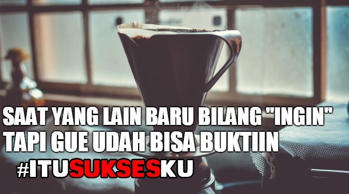 Saat yang Lain Baru Bilang "Ingin" Tapi Gue Udah Bisa Buktiin #ITUSUKSESKU