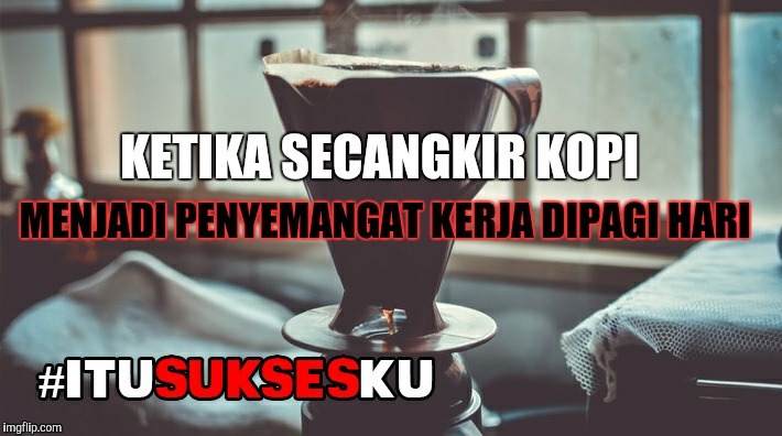 KETIKA SECANGKIR KOPI MENJADI PENYEMANGAT KERJA DIPAGI HARI