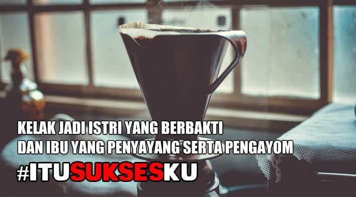 Jadi Istri dan Ibu yang Penyayang lagi Pengayom #ITUSUKSESKU