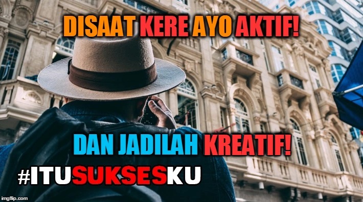 Disaat KERE ayo AKTIF jadilah KREATIF #ITUSUKSESKU