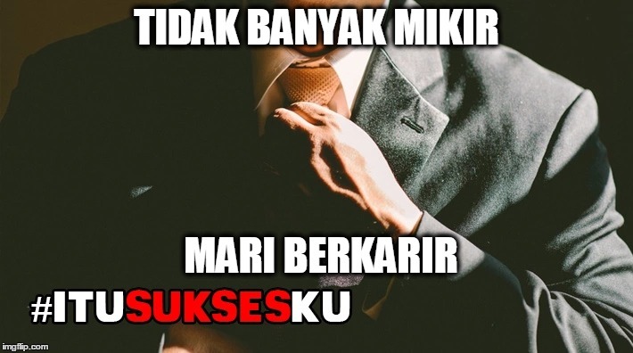TIDAK BANYAK MIKIR MARI BERKARIR #ITUSUKSESKU