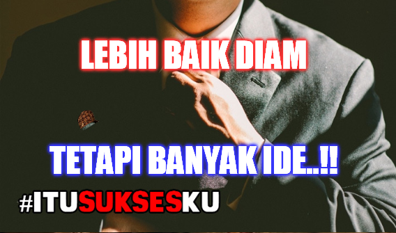 LEBIH BAIK DIAM TETAPI BANYAK IDE..!!