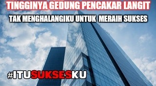 tingginya gedung pencakar langit tak mengahalangiku untuk meraih sukses #itusuksesku