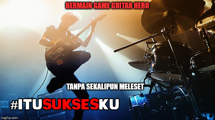 bermain game guitar hero tanpa sekalipun meleset #itusuksesku