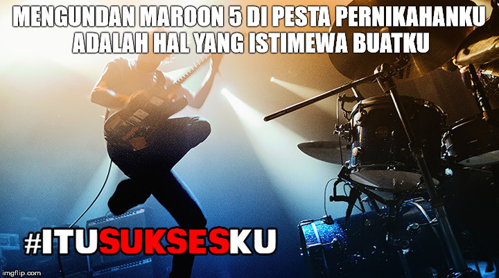 mengundang maroon 5 di pesta #ITUSUKSESKU