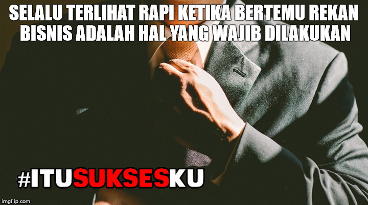 selalu rapi saat bertemu rekan bisnis #ITUSUKSESKU