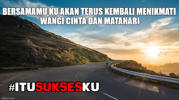 bersamamu ku akan terus kembali menikmati cinta #ITUSUKSESKU