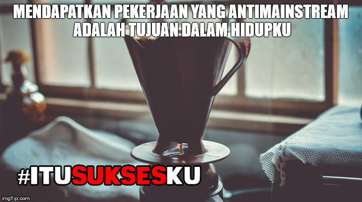mendapatkan pekerjaan anti mainstream#ITUSUKSESKU