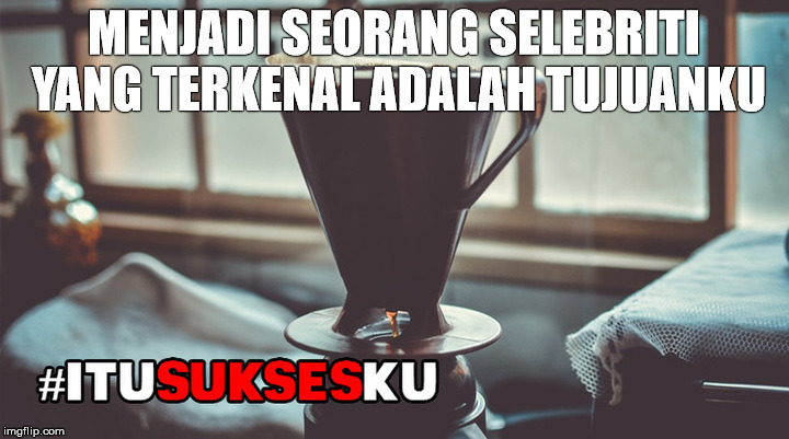menjadi selebriti #ITUSUKSESKU
