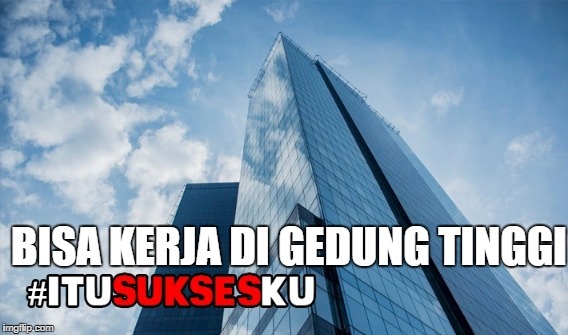 bisa kerja di gedung tinggi #itusuksesku