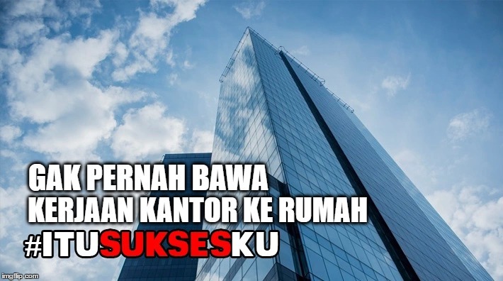 Gak Pernah Bawa Kerjaan Kantor ke Rumah #ITUSUKSESKU
