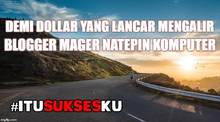 Demi Dollar yang Lancar Mengalir Blogger Mager Natepin Komputer #ITUSUKSESKU