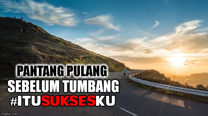 pantang pulang sebelum tumbang #itusuksesku