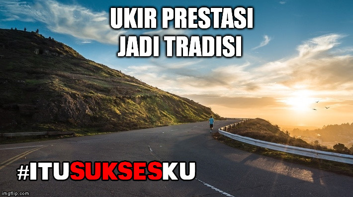 UKIR PRESTASI JADI TRADISI #ITUSUKSESKU