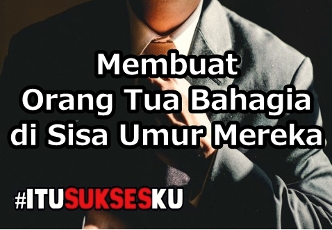 Membuat Orang Tua Bahagia di Sisa Umur Mereka ITUSUKSESKU 