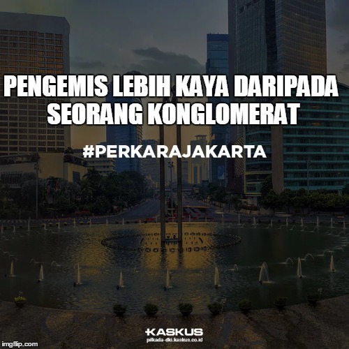 Pengemis Lebih Kaya #PERKARAJAKARTA