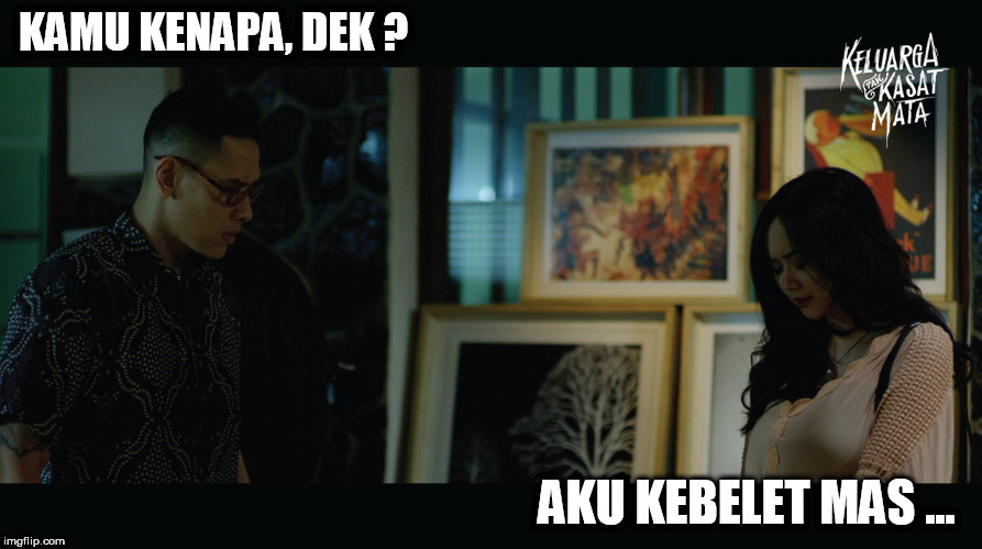 Kamu kenapa dek, aku kebelet mas...